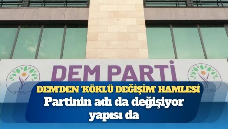 DEM’den ‘köklü değişim’ hamlesi: Partinin adı da değişiyor yapısı da