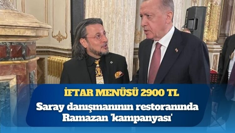 İftar menüsü 2900 TL: Saray danışmanının restoranında Ramazan ‘kampanyası’