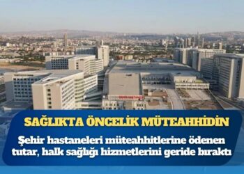 Şehir hastaneleri müteahhitlerine ödenen tutar, halk sağlığı hizmetlerini geride bıraktı