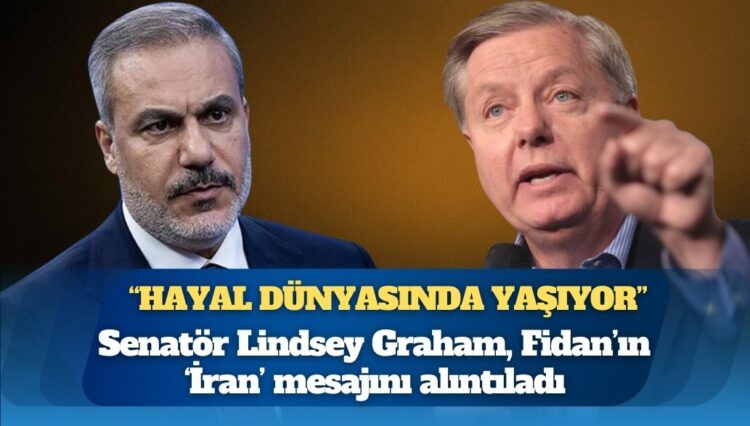 Senatör Lindsey Graham, Fidan’ın ‘İran’ mesajını alıntıladı: Hayal dünyasında yaşıyor