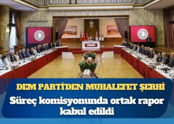 Süreç komisyonunda ortak rapor kabul edildi