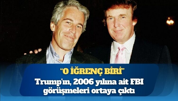 Trump’ın, 2006 yılına ait FBI görüşmeleri ortaya çıktı: Çok şükür Epstein’ı durduruyorsunuz, o iğrenç biri