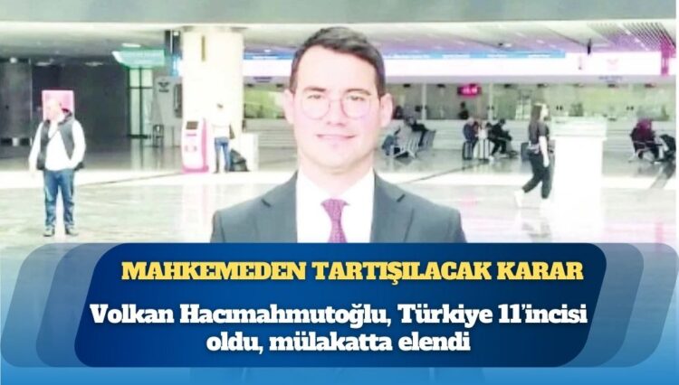 Mahkemeden tartışılacak karar: Türkiye 11’incisi oldu, mülakata takıldı