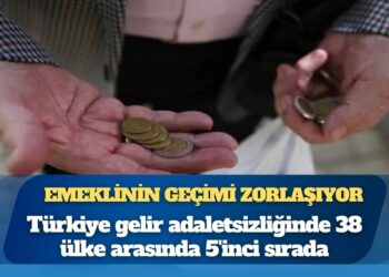 Emeklinin geçimi zorlaşıyor: Türkiye gelir adaletsizliğinde 38 ülke arasında 5’inci sırada