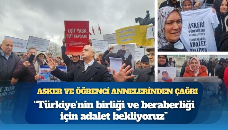 Asker ve öğrenci anneleri Ankara’dan seslendi: “Türkiye’nin birliği ve beraberliği için adalet bekliyoruz”