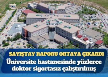 Sayıştay raporu ortaya çıkardı: Üniversite hastanesinde yüzlerce doktor sigortasız çalıştırılmış