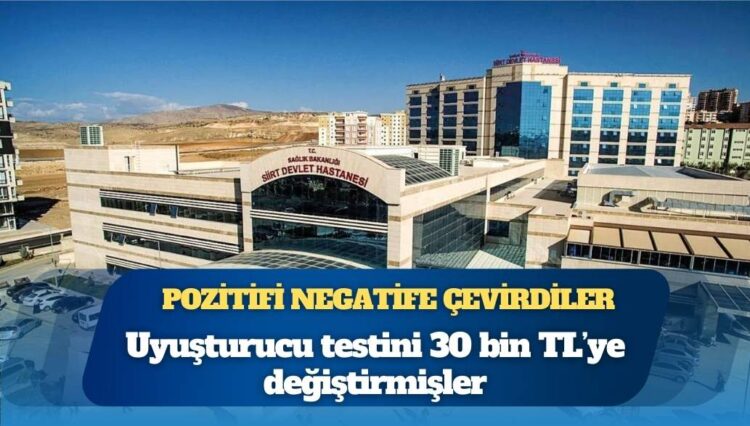 Siirt’te rüşvetle uyuşturucu testi skandalı: Pozitif sonuçlar 30 bin TL’ye değiştirilmiş