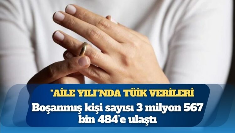 “Aile Yılı”nda TÜİK verileri: Boşanmış nüfus 3,5 milyonu aştı