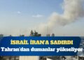 İsrail İran’a sadırdı: Tahran’dan dumanlar yükseliyor
