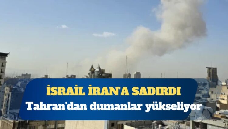 İsrail İran’a sadırdı: Tahran’dan dumanlar yükseliyor