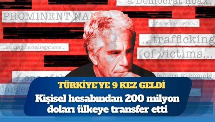 Epstein Türkiye’ye 9 kez geldi, 200 milyon dolar transfer etti