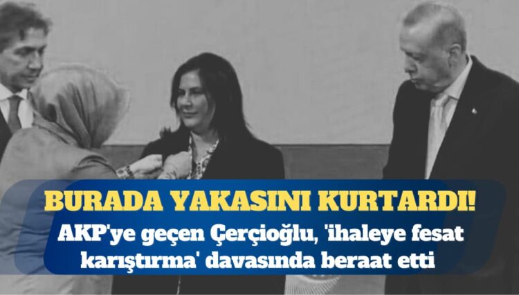 AKP’ye geçen Özlem Çerçioğlu, ‘ihaleye fesat karıştırma’ davasında beraat etti