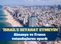 Almanya ve Fransa vatandaşlarını uyardı: İsrail’e seyahat etmeyin