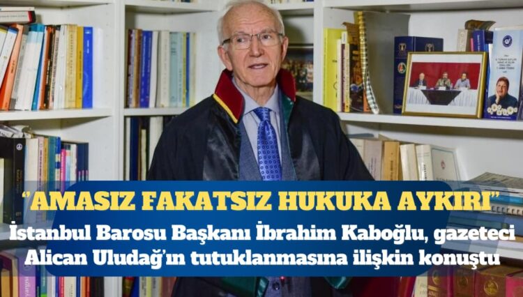 İstanbul Barosu Başkanı: Alican Uludağ’ın tutuklanması amasız fakatsız hukuka aykırı