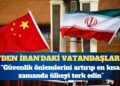 Çin’den vatandaşlarına: İran’ı en kısa sürede terk edin