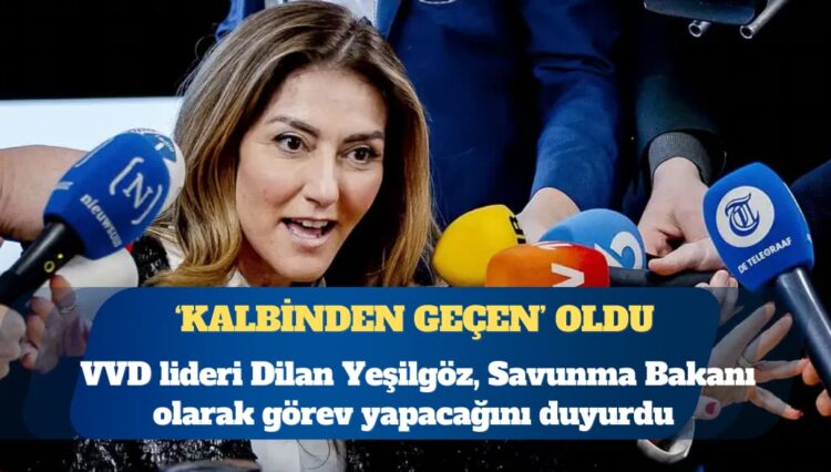 VVD lideri Dilan Yeşilgöz: Hollanda Savunma Bakanı oluyorum