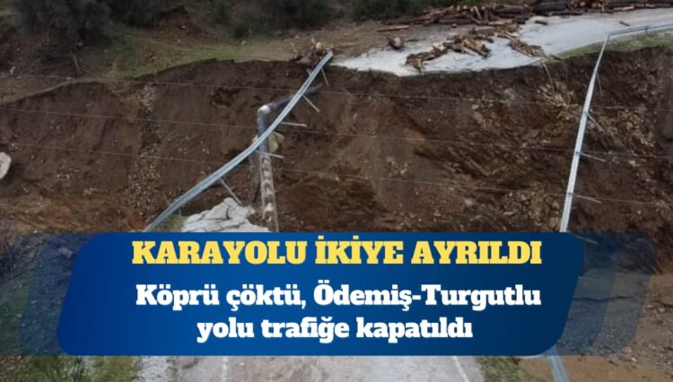 İzmir’de kuvvetli yağış: Köprü çöktü, Ödemiş-Turgutlu yolu trafiğe kapatıldı