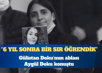 Gülistan Doku’nun ablası Aygül Doku: 6 yıl sonra bir sır öğrendik