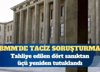 TBMM’de taciz soruşturması: Üç sanık yeniden tutuklandı