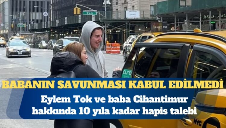 Eylem Tok ve baba Cihantimur hakkında 10 yıla kadar hapis talebi