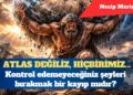 Atlas değiliz, hiçbirimiz…