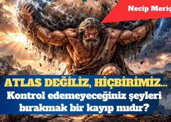 Atlas değiliz, hiçbirimiz…