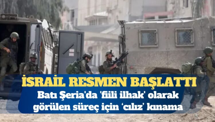 İsrail, Batı Şeria’da ‘fiili ilhak’ olarak görülen süreci resmen başlattı