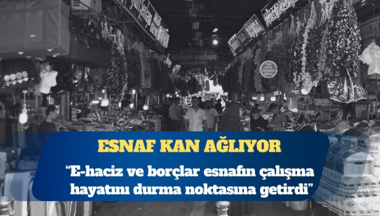 TESK: E-haciz ve borçlar esnafın çalışma hayatını durma noktasına getirdi