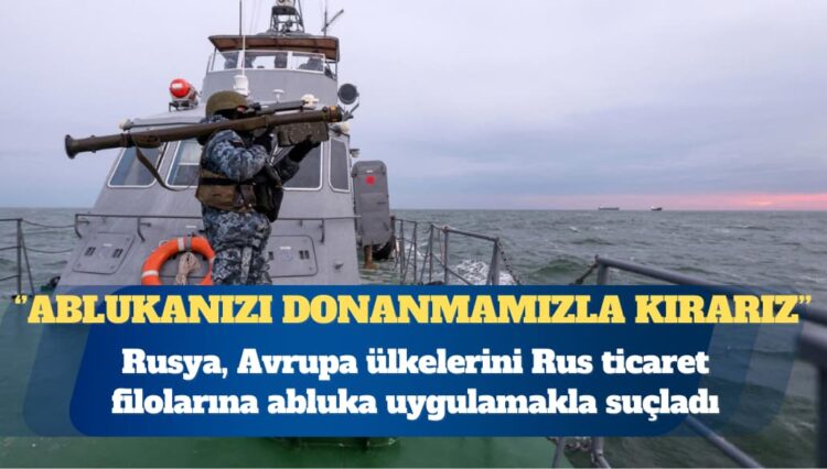 Rusya’dan Avrupa’ya: Ablukanızı donanmamızla kırarız