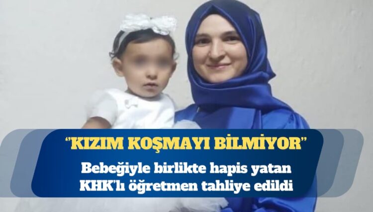 Bebeğiyle birlikte hapis yatan KHK’lı öğretmen tahliye edildi: Kızım koşmayı bilmiyor