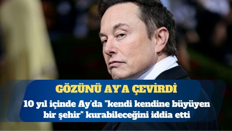 Elon Musk 10 yıl içinde Ay’da kent kuracak