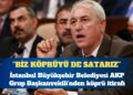İBB AKP Grup Başkanvekili’nden köprü itirafı: Evet, köprüleri özelleştireceğiz; size rağmen yapacağız