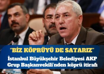 İBB AKP Grup Başkanvekili’nden köprü itirafı: Evet, köprüleri özelleştireceğiz; size rağmen yapacağız