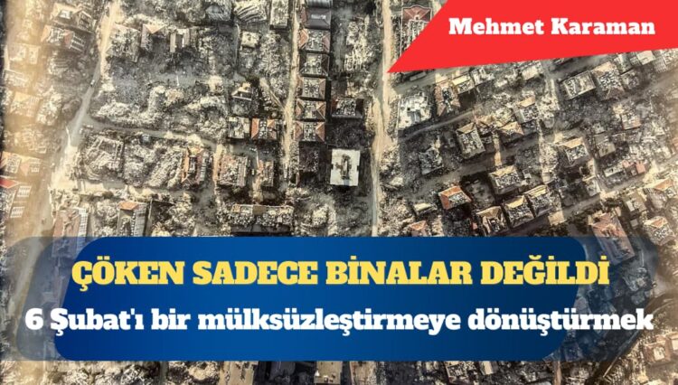 6 Şubat’ı bir mülksüzleştirmeye dönüştürmek