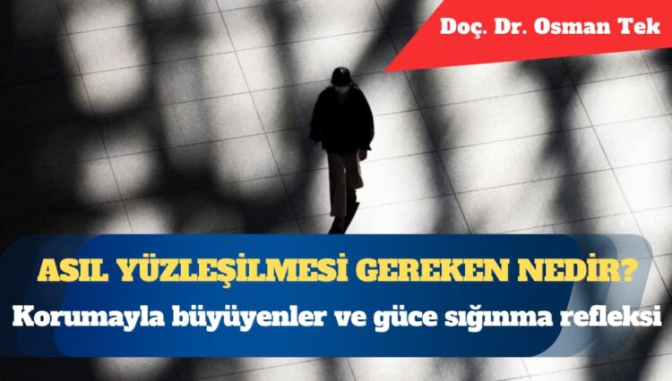 Korumayla büyüyenler ve güce sığınma refleksi