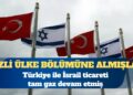 İsrail İstatistik Bürosu’nun kayıtlarına göre Türkiye ile İsrail ticareti tam gaz devam etmiş