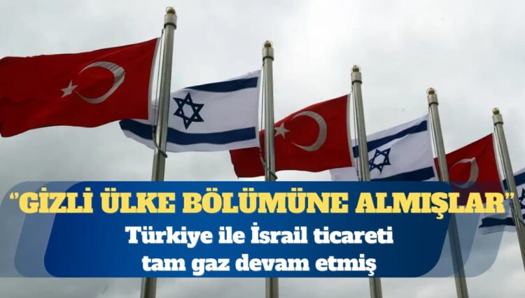 İsrail İstatistik Bürosu’nun kayıtlarına göre Türkiye ile İsrail ticareti tam gaz devam etmiş