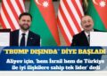 ABD ile Azerbaycan arasında stratejik ortaklık anlaşması: Trump dışında hem İsrail hem de Türkiye ile iyi ilişkilere sahip tek lider