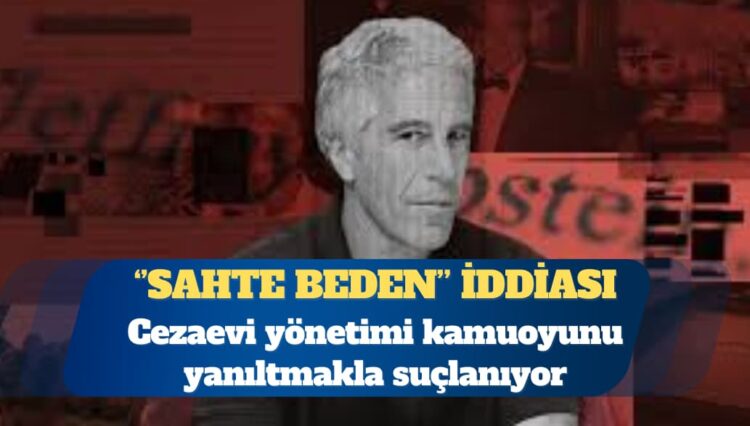Epstein’ın ölümünde cezaevi yönetiminden “sahte beden” kurgusu