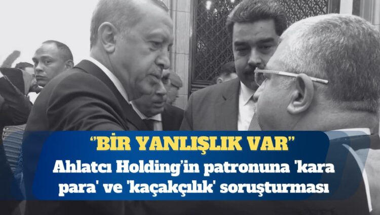 Ahmet Ahlatcı’ya ‘kara para’ ve ‘kaçakçılık’ soruşturması