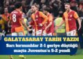 Galatasaray tarih yazdı: Sarı kırmızılılar 2-1 geriye düştüğü maçta Juventus’u 5-2 yendi