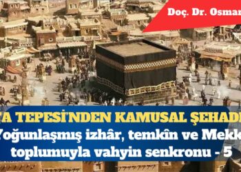 Safa Tepesi’nden kamusal şehadete: Yoğunlaşmış izhâr, temkîn ve Mekke toplumuyla vahyin senkronu (5)