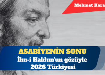 Asabiyenin sonu: İbn-i Haldun’un gözüyle 2026 Türkiyesi
