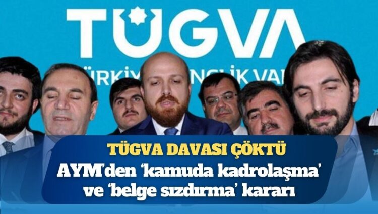 AYM’den ‘kamuda kadrolaşma’ ve ‘belge sızdırma’ kararı: TÜGVA davası çöktü