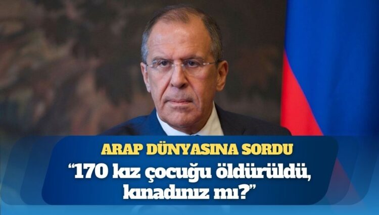 Lavrov Arap dünyasına sordu: 170 kız çocuğu öldürüldü, kınadınız mı?