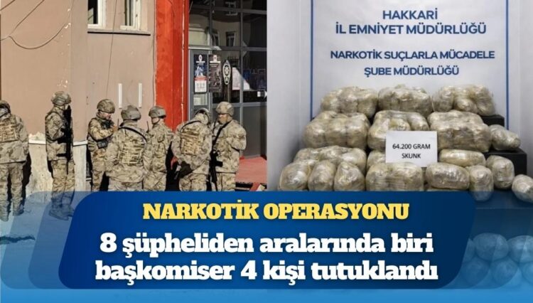 Hakkari merkezli narkotik operasyonu: Şüphelilerden birisi başkomiser çıktı
