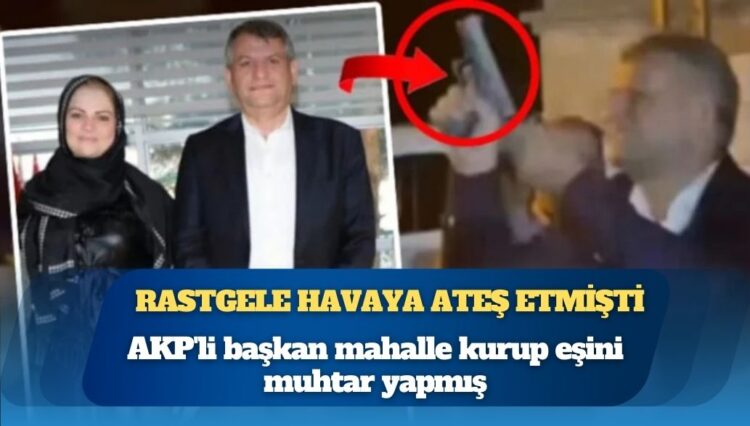 AKP’li başkan mahalle kurup eşini muhtar yapmış