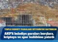 AKP’li belediye konut yapımı için topladığı paraları borçlara, kriptoya ve spor kulübüne yatırdı