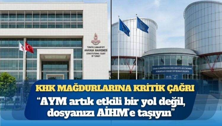 KHK mağdurlarına kritik çağrı: “AYM artık etkili bir yol değil, dosyanızı AİHM’e taşıyın”