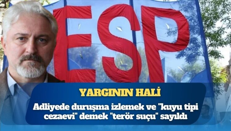Yargının hali: Duruşma izlemek, ‘kuyu tipi cezaevi’ demek, basın açıklaması yapmak ‘terör suçu’